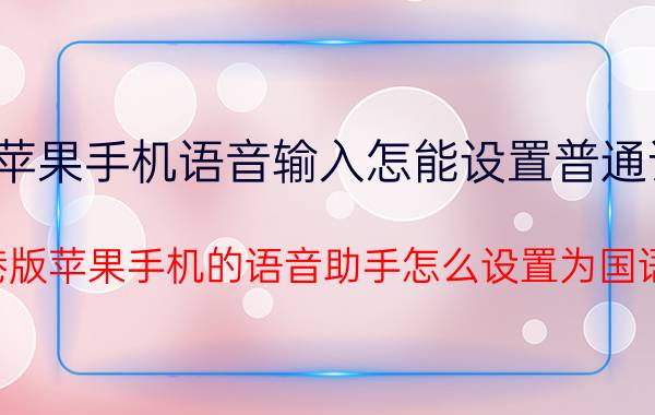 苹果手机语音输入怎能设置普通话 港版苹果手机的语音助手怎么设置为国语？